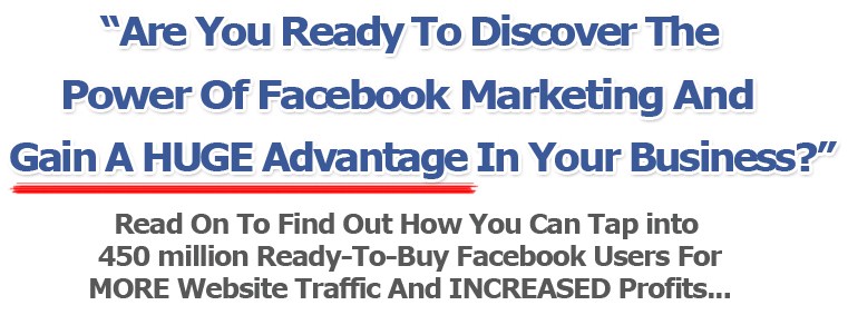 Are you ready to discover the power facebook marketing to gain a huge advantage in your business?